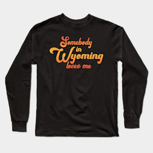 Somebody In Wyoming Loves Me Long Sleeve T-Shirt